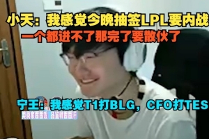 Tian：我感觉今晚抽签LPL要内战；Ning：我感觉T1打BLG，CFO打TES